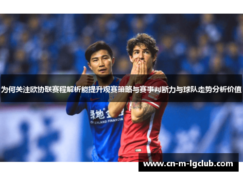 为何关注欧协联赛程解析能提升观赛策略与赛事判断力与球队走势分析价值 为何关注欧协联赛程解析能提升观赛策略与赛事判断力与球队走势分析价值