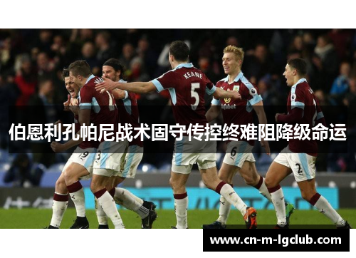 伯恩利孔帕尼战术固守传控终难阻降级命运