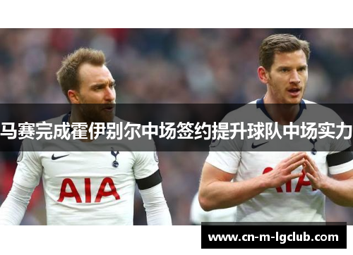 马赛完成霍伊别尔中场签约提升球队中场实力 马赛完成霍伊别尔中场签约提升球队中场实力